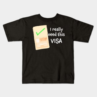 I really need this visa Kids T-Shirt